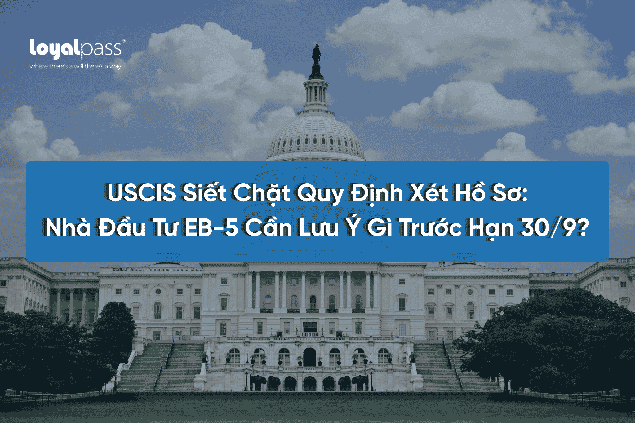 USCIS Siết Chặt Quy Định Xét Hồ Sơ: Nhà Đầu Tư EB-5 Cần Lưu Ý Gì Trước Hạn 30/9?
